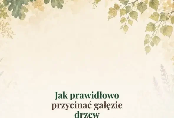 Przycinanie drzew: kluczowa pielęgnacja, która decyduje o zdrowiu rośliny